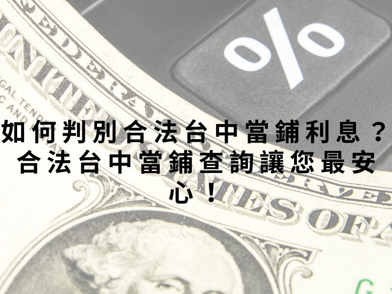 如何判別合法台中當鋪利息？合法台中當鋪查詢讓您最安心！