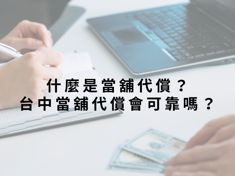 什麼是當舖代償？台中當舖代償會可靠嗎？